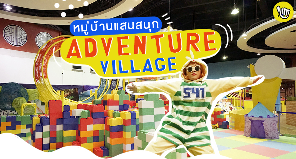 Adventure Village หมู่บ้านแสนสนุก สุดผจญภัย