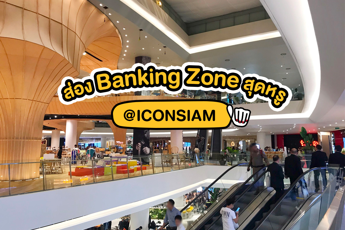 ICONSIAM : พาเดินส่อง Banking Zone สุดหรูหรา